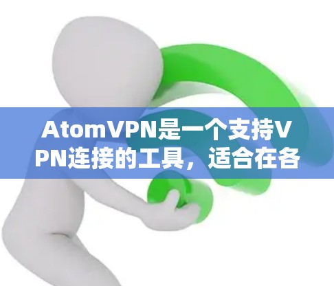 AtomVPN是一个支持VPN连接的工具，适合在各种网络环境中使用。以下是安装步骤的详细指南