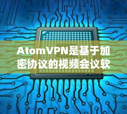 AtomVPN是基于加密协议的视频会议软件，通常基于VPN协议如Z prompt或VPN协议。关于在澳大利亚是否存在类似的服务，需考虑以下方面