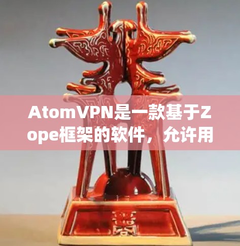 AtomVPN是一款基于Zope框架的软件，允许用户访问超过普通VPN提供的网站，通过嵌入目标网站到虚拟服务器实现。以下是对AtomVPN的详细分析