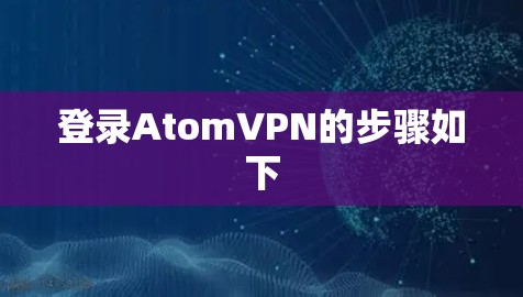 登录AtomVPN的步骤如下