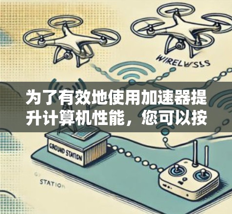 为了有效地使用加速器提升计算机性能，您可以按照以下步骤进行操作