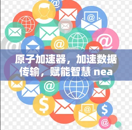 原子加速器，加速数据传输，赋能智慧 nearer未来