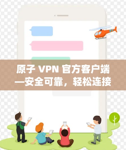 原子 VPN 官方客户端—安全可靠，轻松连接 anywhere