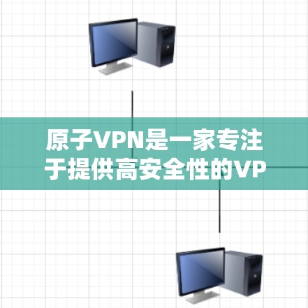 原子VPN是一家专注于提供高安全性的VPN服务的企业，以其强大的加密技术和可靠的安全机制著称。如果你正在寻找一个稳定且安全的VPN体验，原子VPN是一个不错的选择