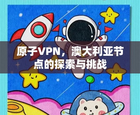 原子VPN，澳大利亚节点的探索与挑战