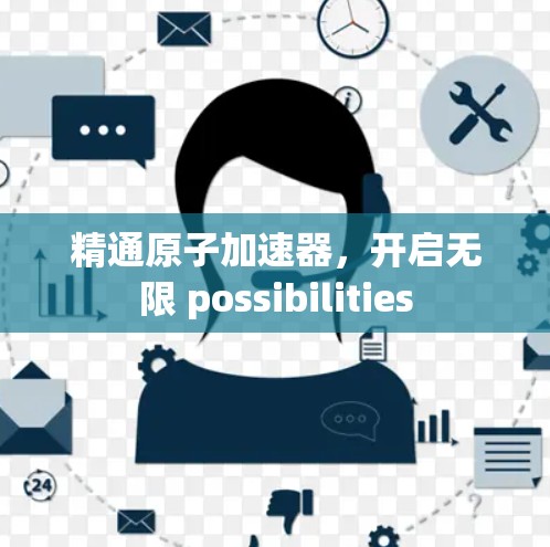 精通原子加速器，开启无限 possibilities