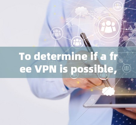 To determine if a free VPN is possible,consider the following structured approach: