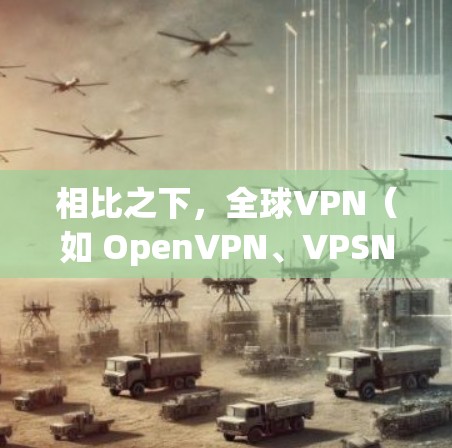 相比之下，全球VPN（如 OpenVPN、VPSN 等）是通过连接到全球多个原子服务器来实现的，其主要特点包括